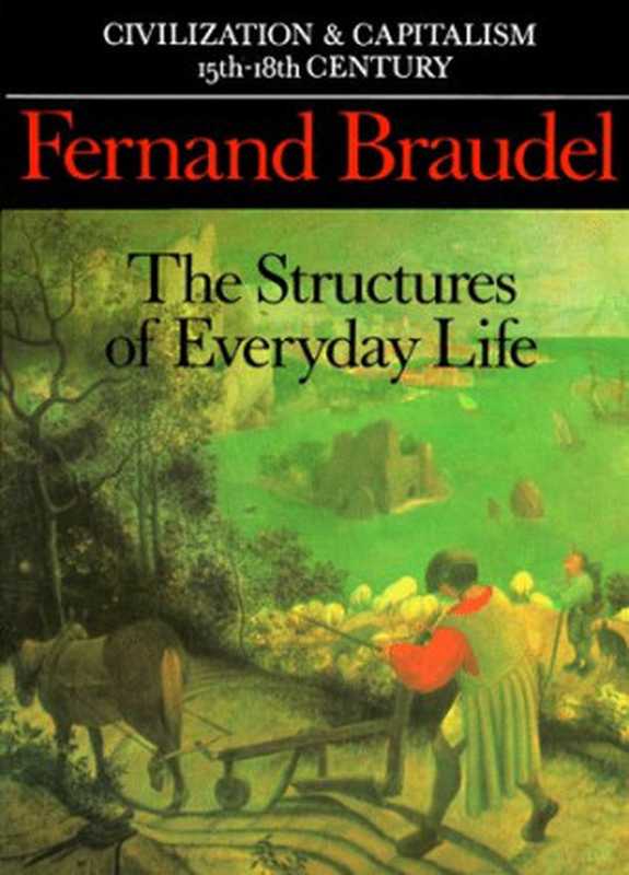 Civilization and Capitalism 15th-18th Century Volume I - The Structure of Everyday Life - The Limits of the Possible(Fernand Braudel)(University of California Press 1992)