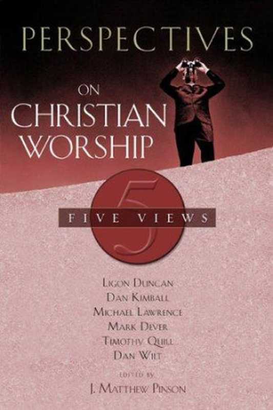 Perspectives on Christian Worship  Five Views（J. Matthew Pinson & Dan Wilt & Michael Lawrence & ...）（B&H Publishing Group 2009）