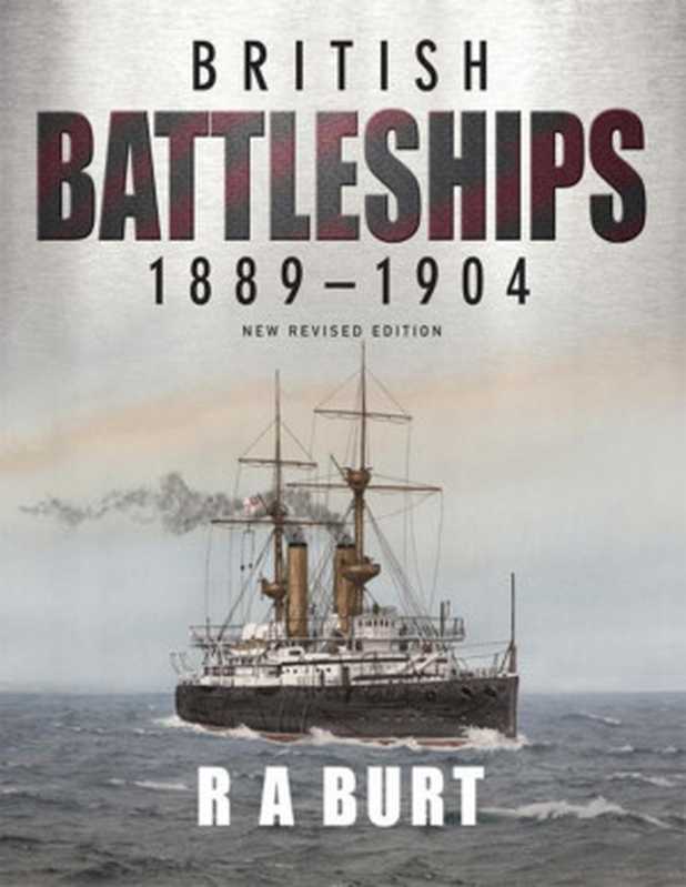 British Battleships 1889-1904 (New Revised Edition)(R A Burt)(Seaforth Publishing; Pen & Sword Books 2013)