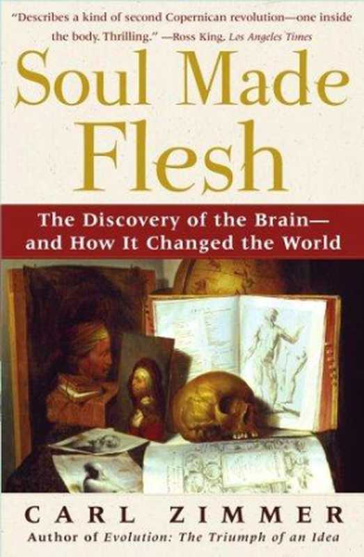 Soul Made Flesh  The Discovery of the Brain--And How It Changed the World（Carl Zimmer）（Simon and Schuster 2004）