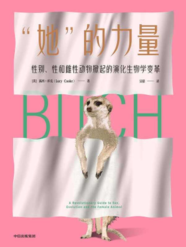 “她”的力量 性别、性和雌性动物掀起的演化生物学变革 = BITCH  A Revolutionary Guide to Sex  Evolution and the Female Animal（[英] 露西 · 库克 (Lucy Cooke) 著 ; 吴倩 译）（中信出版集团股份有限公司 2023）