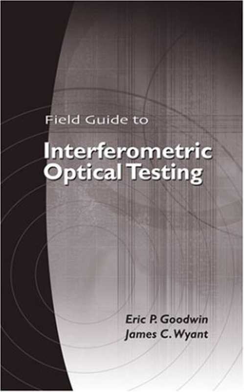 Field Guide to Interferometric Optical Testing(Eric P. Goodwin James C. Wyant)(SPIE Publications 2006)