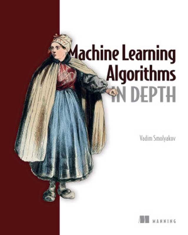 Machine Learning Algorithms in Depth (Final Release)（Vadim Smolyakov）（Manning Publications 2024）