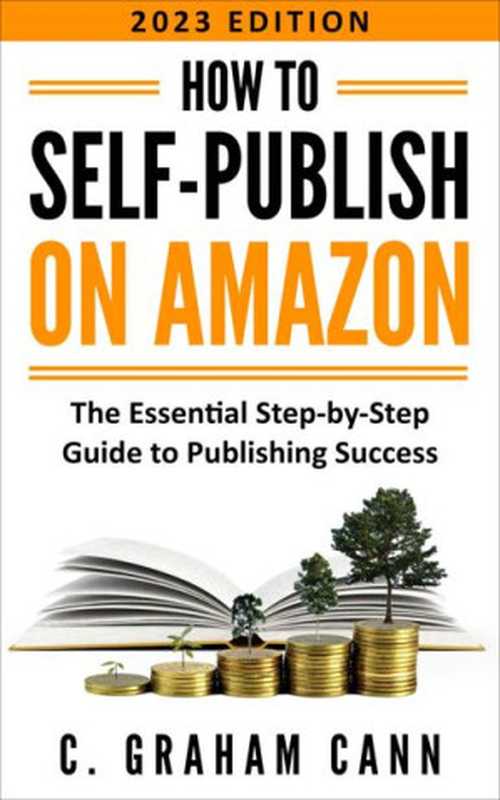 How to Self-Publish on Amazon The Essential Step-by-Step Guide to Publishing Success(C. Graham Cann)(Chas Cann Co Ltd 2022)