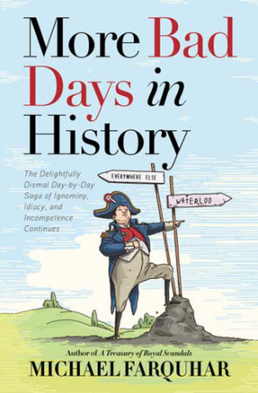 More Bad Days in History The Delightfully Dismal Day-by-Day Saga of Ignominy Idiocy and Incompetence Continues(Michael Farquhar)(National Geographic 2021)