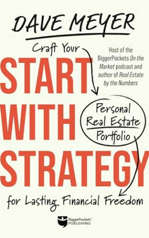 Start with Strategy Craft Your Personal Real Estate Portfolio for Lasting Financial Freedom(Dave Meyer)(BiggerPockets 2024)