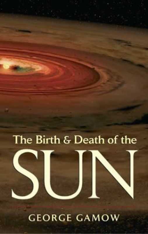 TheBirthandDeathoftheSunStellarEvolutionandSubatomicEnergy（GeorgeGamow）（DoverPublications1940）