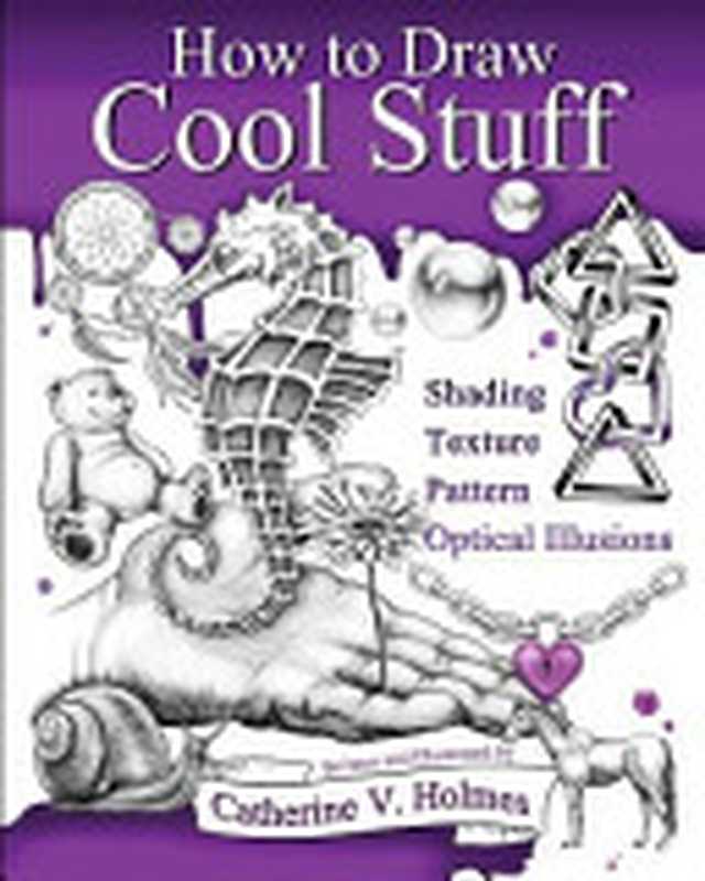 HowtoDrawCoolStuffBasicsShadingTexturePatternandOpticalIllusions（CatherineVHolmes）（LibraryTalesPublishingIncorporated2015）