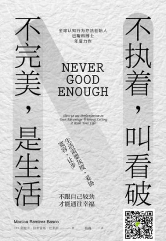 不执着 叫看破 不完美 是生活 = Never Good Enough  How to use Perfectionism to Your Advantage Without Letting it Ruin Your Life（[美] 莫妮卡 · 拉米雷斯 · 巴斯科 (Monica Ramirez Basco) 著 ; 杨巍 译）（江苏凤凰文艺出版社 2018）