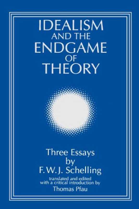IdealismandtheEndgameofTheoryThreeEssaysbyF.W.J.Schelling(ThomasPfau)(StateUniversityofNewYorkPress1994)
