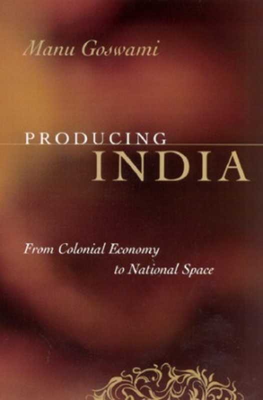 Producing India  From Colonial Economy to National Space（Manu Goswami）（University Of Chicago Press 2004）