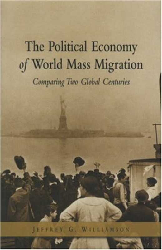 The Political Economy of World Mass Migration  Comparing Two Global Centuries（Jeffrey G. Williamson）（Aei Press 2004）