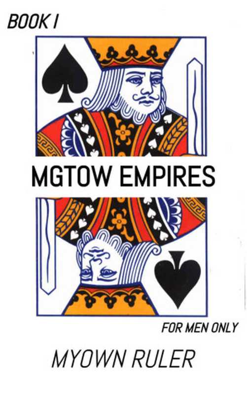 MGTOW EMPIRES BOOK I FOR MEN ONLY(MYOWN RULER)(MGTOW EMPIRES 2018)