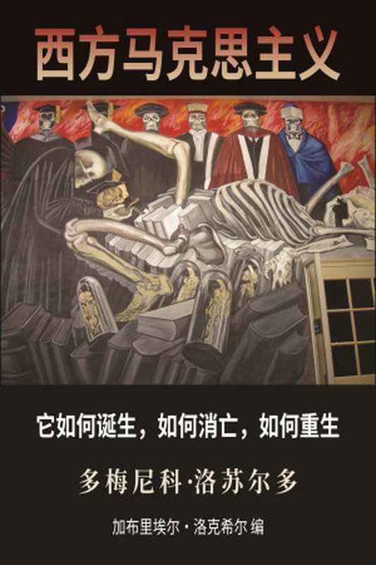 西方马克思主义 它如何诞生 如何消亡 如何重生 - Western Marxism How It Was Born How It Died How It Can Be Reborn - 中文版v0.4(多梅尼科·洛苏尔多(Domenico Losurdo)著 布里埃尔·罗克希尔(Gabriel Rockhill)译)(知识开源计划 2025)