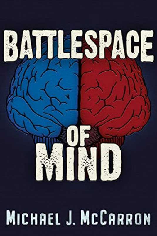 BattleSpace of Mind AI and Cybernetics in Information Warfare(McCarron Michael Joseph)(Trine Day 2024)