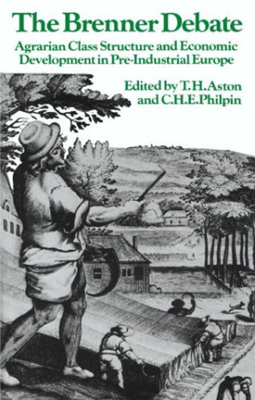 The Brenner Debate Agrarian Class Structure and Economic Development in Pre-industrial Europe(T. H. Aston; C. H. E. Philpin (eds.))(Cambridge University Press 1987)