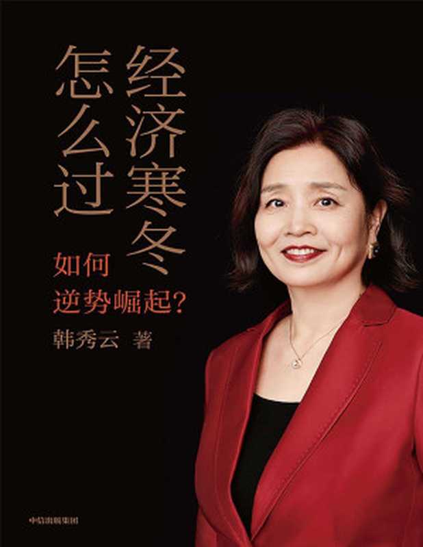 经济寒冬怎么过(韩秀云新作!看清趋势 稳中求进 逆势崛起!)(韩秀云)(中信出版集团 2023)