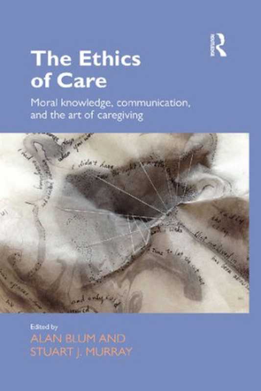 TheEthicsofCareMoralKnowledgeCommunicationandtheArtofCaregiving（AlanBlum;StuartJMurray）（Routledge2017）