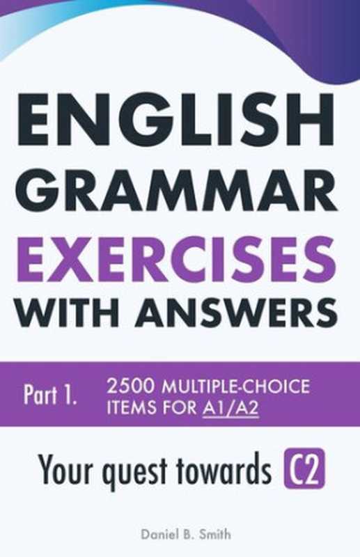 English Grammar Exercises with answers Part 1  Your quest towards C2（Daniel B. Smith）（2018）