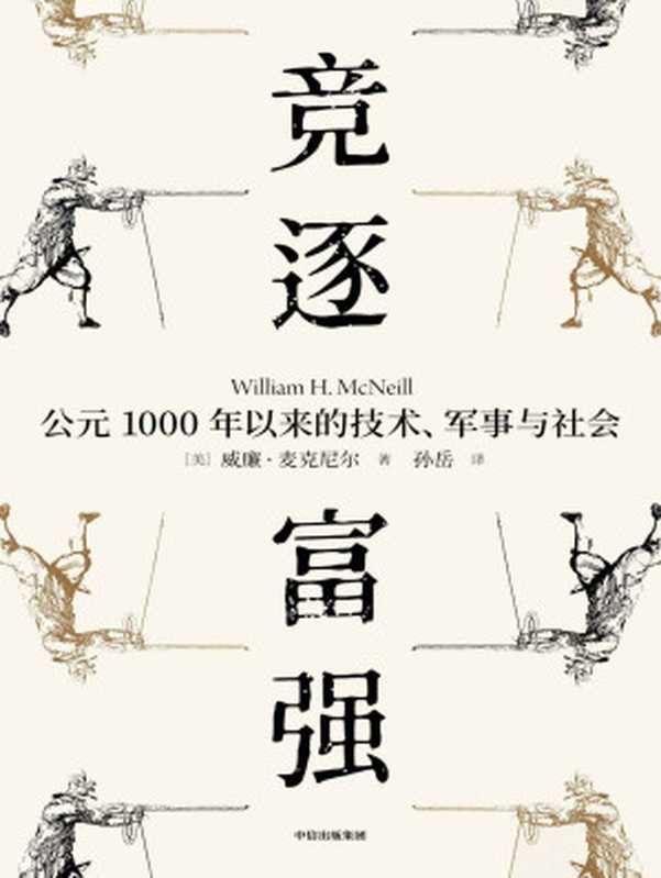 竞逐富强 公元1000年以来的技术、军事与社（《瘟疫与人》姊妹篇 史学大师威廉·麦克尼尔代表作 跨越1000年历史剧变 聚焦大国博弈时代 技术、军事与人类社会如何实现共存？）（威廉•麦克尼尔 [威廉•麦克尼尔]）（中信出版集团 2020）