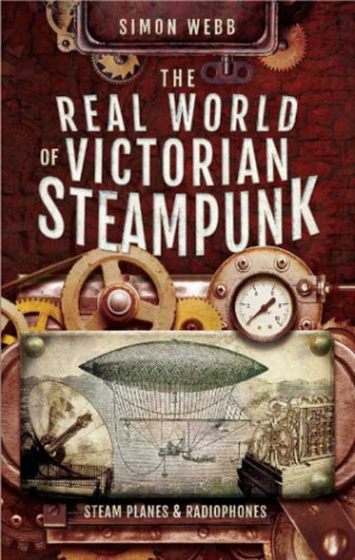 TheRealWorldOfVictorianSteampunkSteamPlanesAndRadiophones（SimonWebb）（Pen&SwordHistory2019）