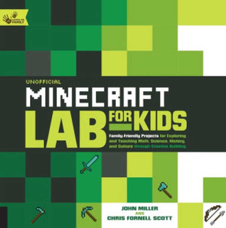UnofficialMinecraftLabforKidsFamily-FriendlyProjectsforExploringandTeachingMathScienceHistoryandCultu...(JohnMillerChrisFornellScott)(QuarryBooks2016)