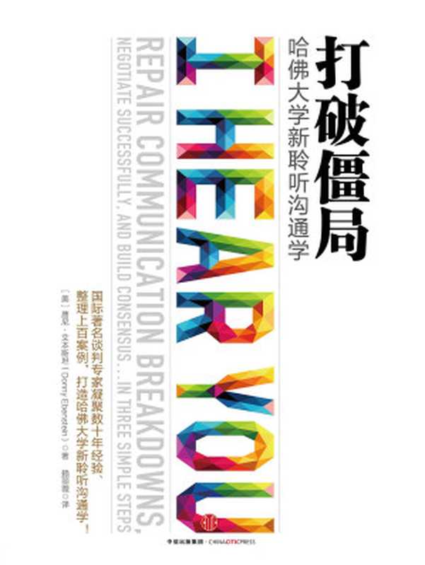 打破僵局 哈佛大学新聆听沟通学 = I Hear You  Repair Communication Breakdowns  Negotiate Successfully  and Build Consensus . . . in Three Simple Steps（[美] 唐尼 · 艾本斯坦 (Donny Ebenstein) 著 ; 赖丽薇 译）（中信出版社 2017）