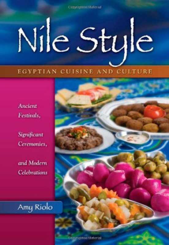 Nile Style - Egyptian Cuisine and Culture - Ancient Festivals  Significant Ceremonies  and Modern Celebrations (Hippocrene Cookbook Library)（Amy Riolo）（Hippocrene Books 2009）