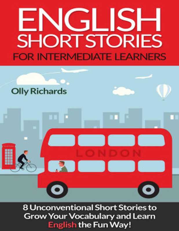 English Short Stories For Intermediate Learners  8 Unconventional Short Stories to Grow Your Vocabulary and Learn English the Fun Way!（Olly Richards）（Olly Richards Publishing 2016）