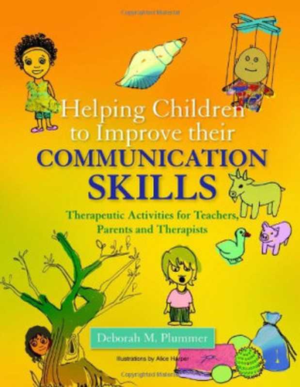 Helping Children to Improve Their Communication Skills  Therapeutic Activities for Teachers  Parents and Therapists（Deborah M. Plummer  Alice Harper）（Jessica Kingsley Publishers 2011）