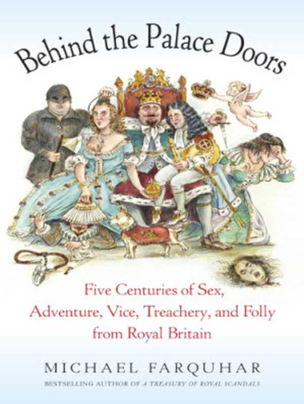 Behind the Palace Doors  Five Centuries of Sex  Adventure  Vice  Treachery  and Folly from Royal Britain（Michael Farquhar）（Random House Publishing Group 2011）