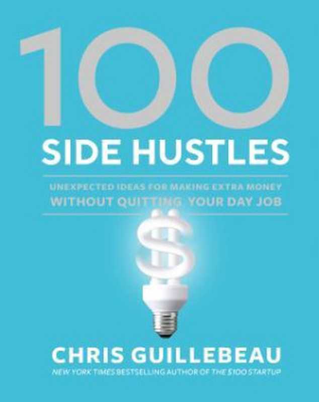 100 Side Hustles  Ideas for Making Extra Money（Chris Guillebeau）（Ten Speed Press 2019）
