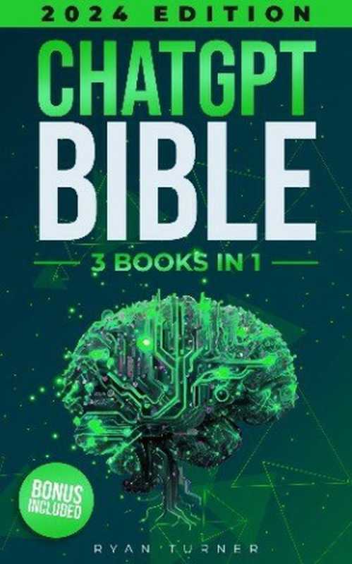 ChatGPT Bible 3 Books in 1. All you need to know about Artificial Intelligence and its Integration to Improve your Business(Ryan Turner)(2023)
