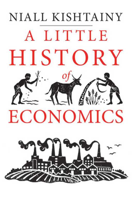 ALittleHistoryofEconomics(NiallKishtainy)(YALEUNIVERSITYPRESS2017)