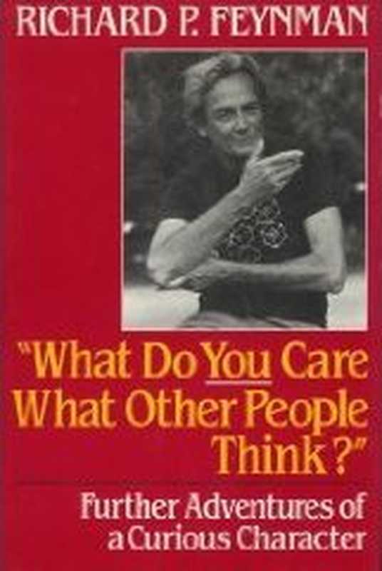 WhatDoYouCareWhatOtherPeopleThinkFurtherAdventuresofaCuriousCharacter（RichardFeynman;RalphLeighton）（W.W.Norton&Company1988）