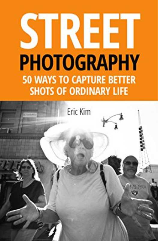StreetPhotography50WaystoCaptureBetterShotsofOrdinaryLife（EricKim）（DEXT2015）