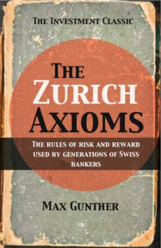 TheZurichaxiomsrulesofriskandrewardusedbygenerationsofSwissbankers(GuntherMax)(HarrimanHouseLtd2004)
