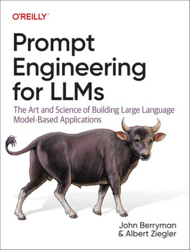 Prompt Engineering for LLMs  The Art and Science of Building Large Language Model-Based Applications（John Berryman  Albert Ziegler）（O