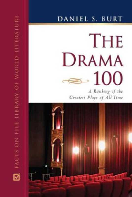 The Drama 100 A Ranking of the Greatest Plays of All Time (Facts on File World of Literature)(Daniel S. Burt)(Facts on File 2007)