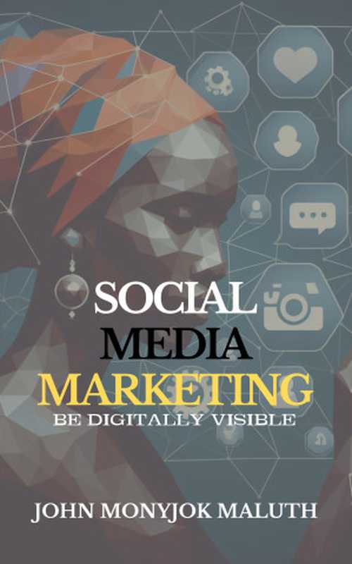 Social Media Marketing  Be Digitally Visible（John Monyjok Maluth）（2024）