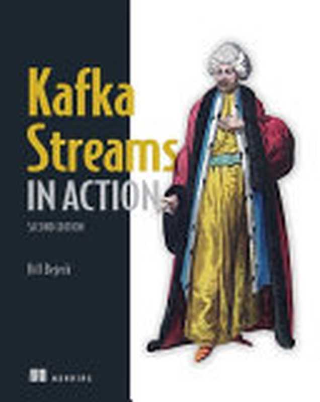 Kafka Streams in Action  Second Edition - MEAP V11（Bill Bejeck [William P. Bejeck Jr.]）（Manning Publications 2023）