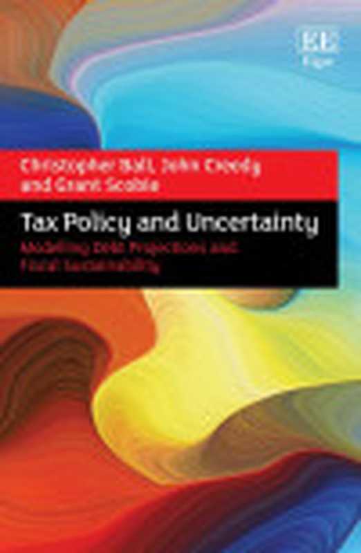 TaxPolicyandUncertaintyModellingDebtProjectionsandFiscalSustainability（ChristopherBallJohnCreedyGrantScobie）（EdwardElgarPublishing2020）