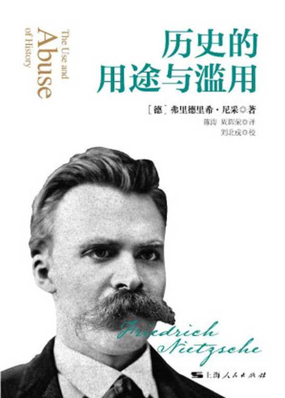 历史的用途与滥用 = The Use and Abuse of History（[德] 弗里德里希 · 尼采 (Friedrich Wilhelm Nietzsche) 著 ; 陈...）（上海人民出版社 2020）