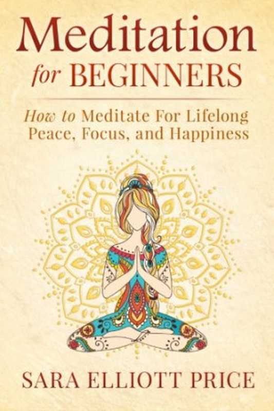MeditationForBeginnersHowtoMeditateForLifelongPeaceFocusandHappiness（SaraElliottPrice）（CreateSpaceIndependentPublishingPlatform2015）