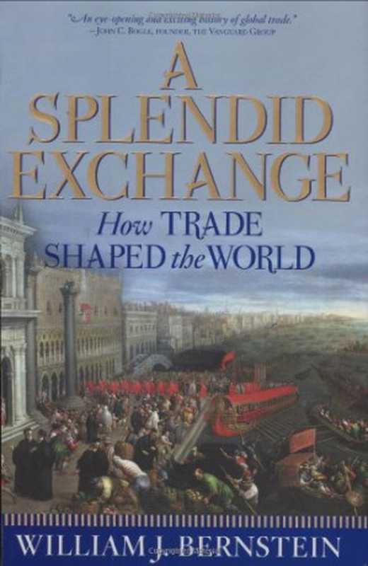 ASplendidExchangeHowTradeShapedtheWorld(WilliamJ.Bernstein)(AtlanticMonthlyPress2008)