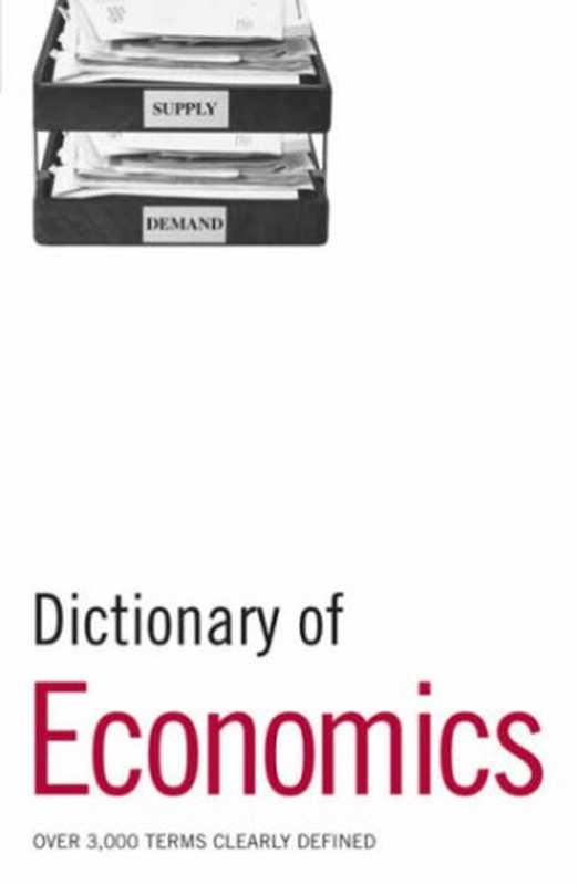 DictionaryofEconomicsOver3000TermsClearlyDefined（HeatherBatemanKatyMcAdam）（A&CBlackPublishersLtd2006）
