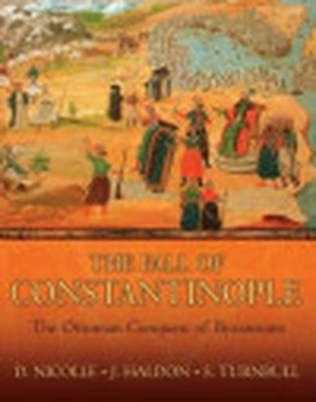 The Fall of Constantinople The Ottoman Conquest of Byzantium(David Nicolle; Stephen Turnbull; John F. Haldon)(Osprey Publishing 2007)