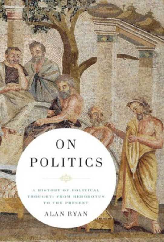On politics a history of political thought from Herodotus to the present(Alan Ryan)(Liveright 2012)