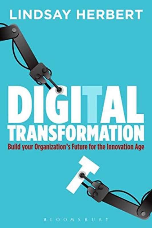Digital Transformation  Build Your Organization’s Future for the Innovation Age（Lindsay Herbert）（Bloomsbury Business 2017）