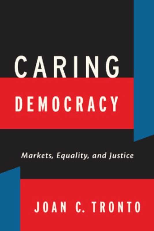 CaringDemocracyMarketsEqualityandJustice(JoanC.Tronto)(NYUPress2013)